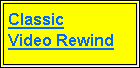 Text Box: Classic      Video Rewind