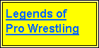 Text Box: Legends of    Pro Wrestling