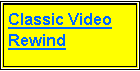 Text Box: Classic Video Rewind